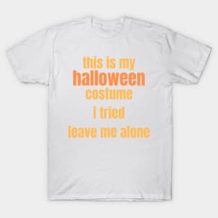 This Is My Halloween Costume. I tried. Leave me alone. T-Shirt